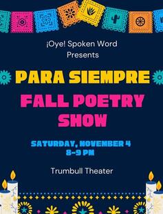 ¡Oye! Spoken Word Presents Para Siempre Fall Poetry Show Saturday, November 4th 8-9 PM Trumbull Theater