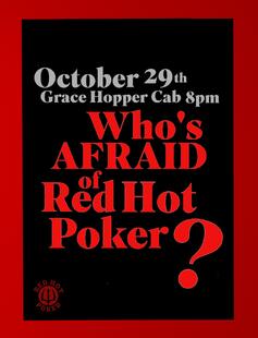 October 29th, Grace Hopper Cab at 8pm. Who's Afraid of Red Hot Poker? 