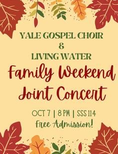 Yale Gospel Choir & Living Water Family Weekend Joint Concert. Time: 8PM. Location: SSS 114