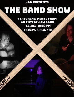 JAW presents The Band Show. Featuring music from an entire JAW band. LC 101 8:00pm Friday, April 7th