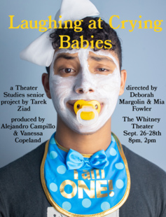 Laughing at Crying Babies, a Theater Studies senior project by Tarek Ziad, directed by Deborah Margolin & Mia Fowler