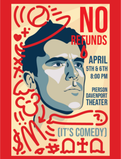 No Refunds. April 5th and 6th. Pierson Davenport Theater. (It's Comedy).