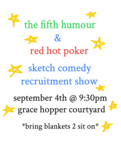 The Fifth Humour & Red Hot Poker Sketch Comedy Recruitment Show. september 4th @ 9:30pm @ grace hopper courtyard. bring blankets