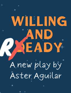In orange block letters: "Willing and Ready". In white, handwritten font underneath: a new play by Aster Aguilar. 