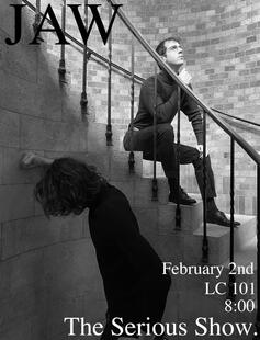 Jaw. The serious Show. February 2nd 8:00pm LC 101