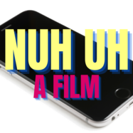 "Nuh Uh, A Film" over an iPhone